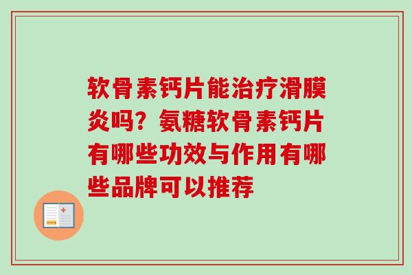 软骨素钙片能治疗滑膜炎吗？氨糖软骨素钙片有哪些功效与作用有哪些品牌可以推荐