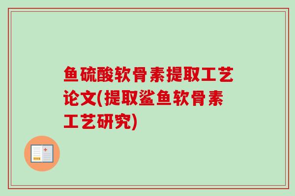 鱼硫酸软骨素提取工艺论文(提取鲨鱼软骨素工艺研究)