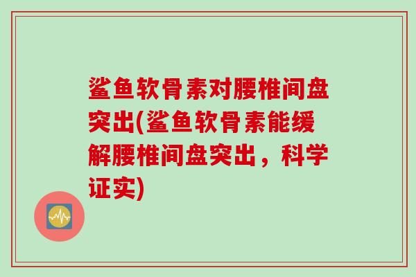 鲨鱼软骨素对腰椎间盘突出(鲨鱼软骨素能缓解腰椎间盘突出，科学证实)
