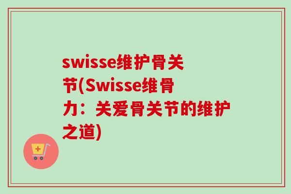 swisse维护骨关节(Swisse维骨力：关爱骨关节的维护之道)