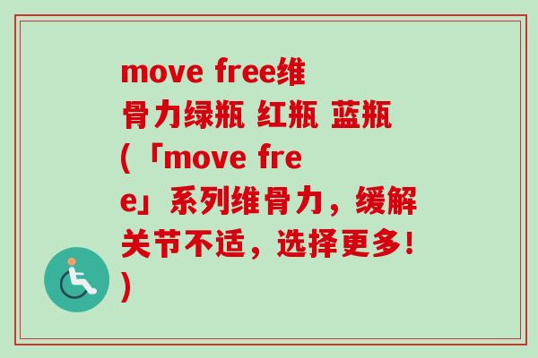 move free维骨力绿瓶 红瓶 蓝瓶(「move free」系列维骨力，缓解关节不适，选择更多！)