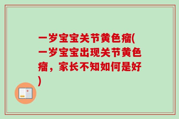一岁宝宝关节黄色瘤(一岁宝宝出现关节黄色瘤，家长不知如何是好)