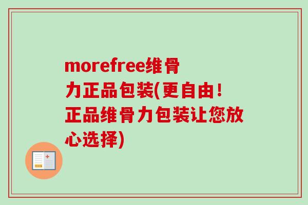 morefree维骨力正品包装(更自由！正品维骨力包装让您放心选择)
