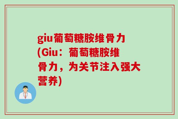 giu葡萄糖胺维骨力(Giu：葡萄糖胺维骨力，为关节注入强大营养)