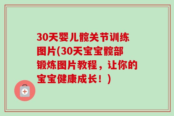 30天婴儿髋关节训练图片(30天宝宝髋部锻炼图片教程，让你的宝宝健康成长！)