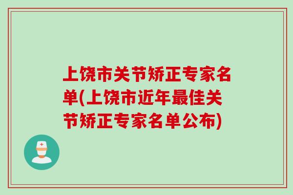 上饶市关节矫正专家名单(上饶市近年最佳关节矫正专家名单公布)