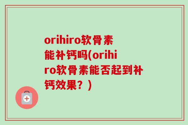 orihiro软骨素能补钙吗(orihiro软骨素能否起到补钙效果？)