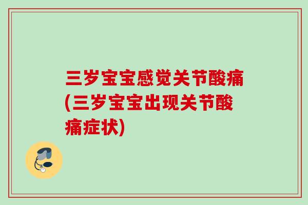 三岁宝宝感觉关节酸痛(三岁宝宝出现关节酸痛症状)