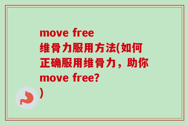 move free 维骨力服用方法(如何正确服用维骨力，助你move free？)