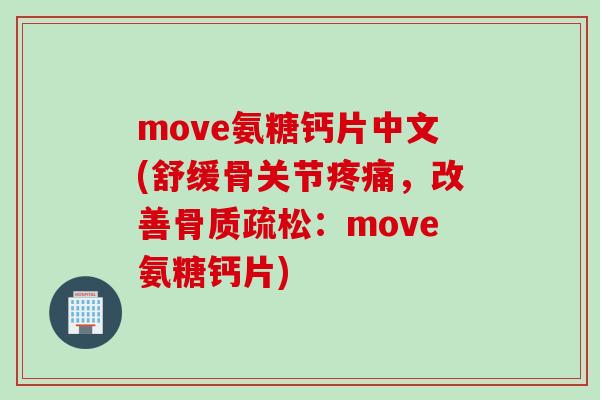 move氨糖钙片中文(舒缓骨关节疼痛，改善骨质疏松：move氨糖钙片)