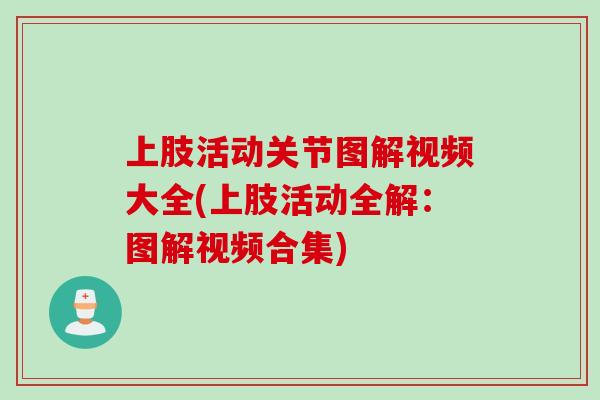 上肢活动关节图解视频大全(上肢活动全解：图解视频合集)
