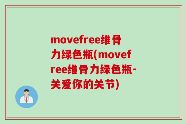 movefree维骨力绿色瓶(movefree维骨力绿色瓶-关爱你的关节)