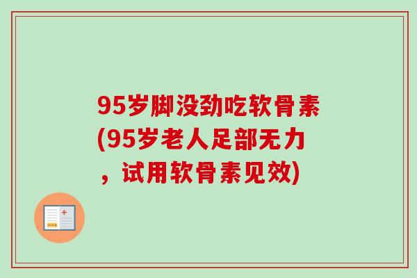 95岁脚没劲吃软骨素(95岁老人足部无力，试用软骨素见效)