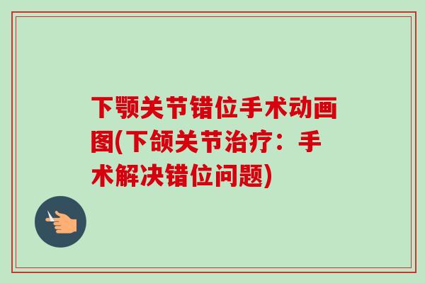 下颚关节错位手术动画图(下颌关节治疗：手术解决错位问题)