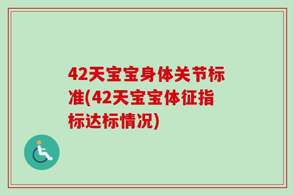 42天宝宝身体关节标准(42天宝宝体征指标达标情况)