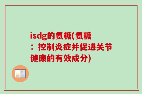 isdg的氨糖(氨糖：控制炎症并促进关节健康的有效成分)