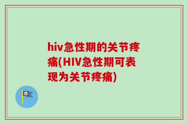 hiv急性期的关节疼痛(HIV急性期可表现为关节疼痛)