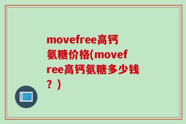 movefree高钙氨糖价格(movefree高钙氨糖多少钱？)