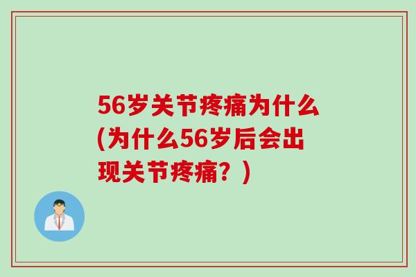 56岁关节疼痛为什么(为什么56岁后会出现关节疼痛？)