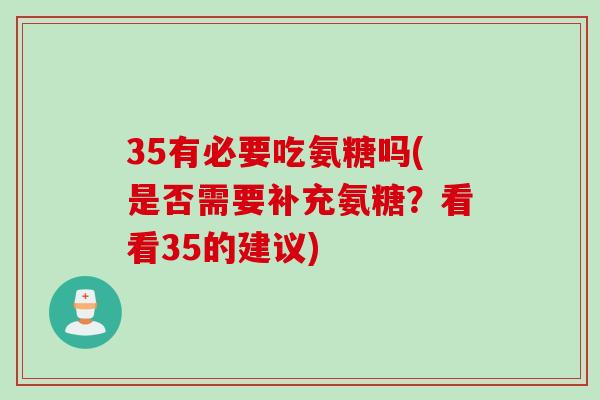 35有必要吃氨糖吗(是否需要补充氨糖？看看35的建议)