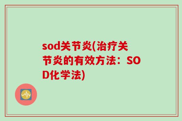 sod关节炎(治疗关节炎的有效方法：SOD化学法)