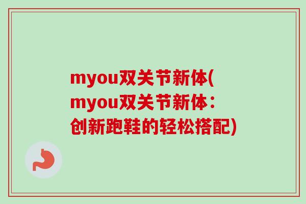 myou双关节新体(myou双关节新体：创新跑鞋的轻松搭配)