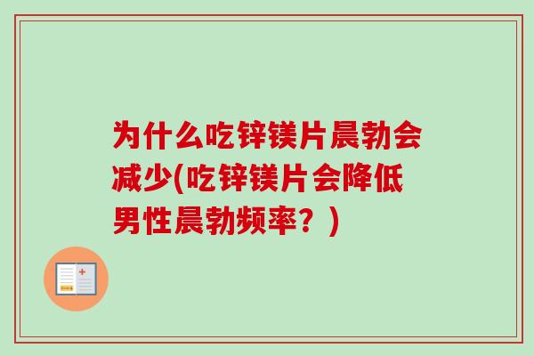 为什么吃锌镁片晨勃会减少(吃锌镁片会降低男性晨勃频率？)