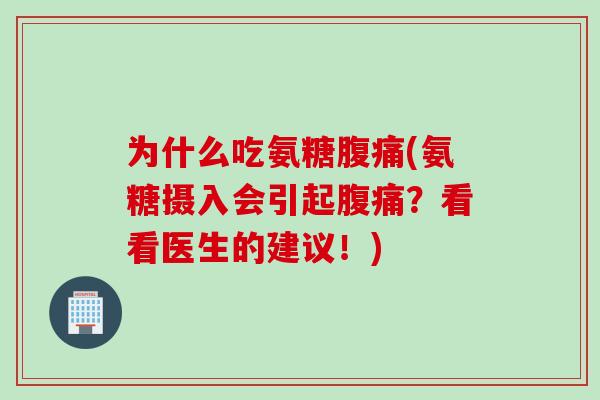 为什么吃氨糖腹痛(氨糖摄入会引起腹痛？看看医生的建议！)