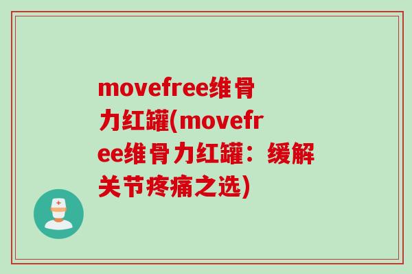 movefree维骨力红罐(movefree维骨力红罐：缓解关节疼痛之选)