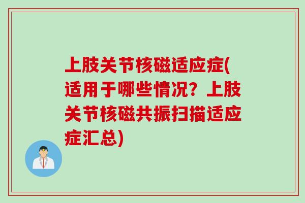 上肢关节核磁适应症(适用于哪些情况?上肢关节核磁共振扫描适应症汇总) 上肢关节核磁适应症(适用于哪些情况?上肢关节核磁共振扫描适应症汇总)