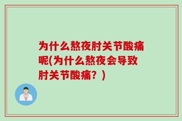 为什么熬夜肘关节酸痛呢(为什么熬夜会导致肘关节酸痛？)
