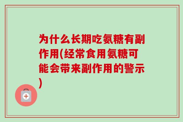 为什么长期吃氨糖有副作用(经常食用氨糖可能会带来副作用的警示)