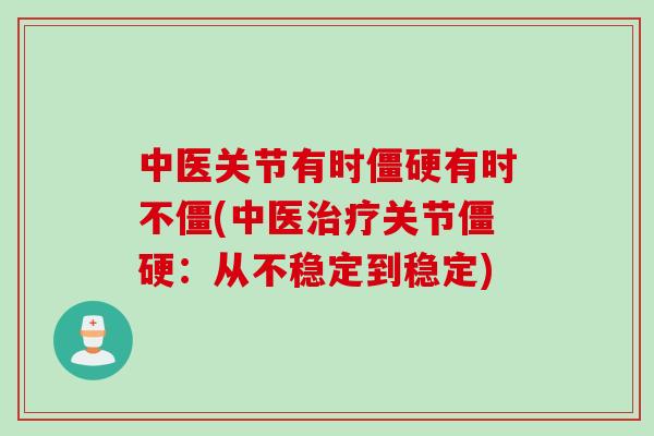 中医关节有时僵硬有时不僵(中医治疗关节僵硬：从不稳定到稳定)