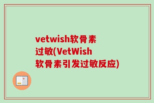 vetwish软骨素过敏(VetWish软骨素引发过敏反应)