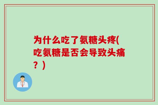 为什么吃了氨糖头疼(吃氨糖是否会导致头痛？)