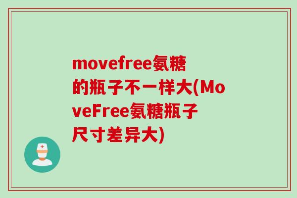 movefree氨糖的瓶子不一样大(MoveFree氨糖瓶子尺寸差异大)