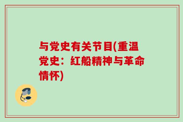 与党史有关节目(重温党史：红船精神与革命情怀)