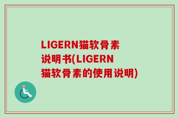 LIGERN猫软骨素说明书(LIGERN猫软骨素的使用说明)