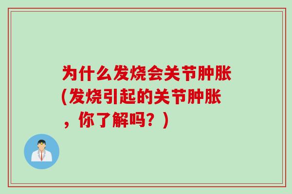 为什么发烧会关节肿胀(发烧引起的关节肿胀，你了解吗？)