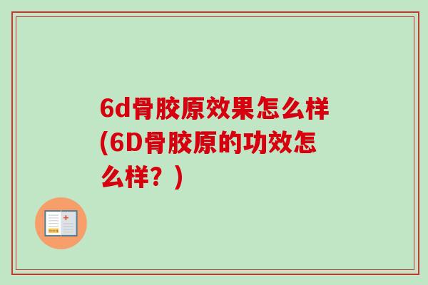 6d骨胶原效果怎么样(6D骨胶原的功效怎么样？)