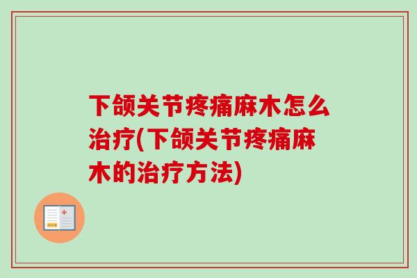 下颌关节疼痛麻木怎么治疗(下颌关节疼痛麻木的治疗方法)