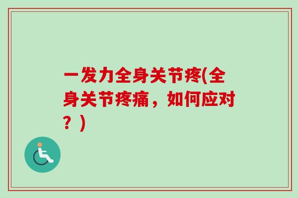 一发力全身关节疼(全身关节疼痛，如何应对？)