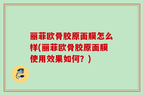 丽菲欧骨胶原面膜怎么样(丽菲欧骨胶原面膜使用效果如何？)