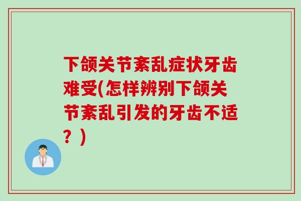 下颌关节紊乱症状牙齿难受(怎样辨别下颌关节紊乱引发的牙齿不适？)