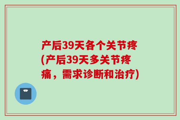 产后39天各个关节疼(产后39天多关节疼痛，需求诊断和治疗)