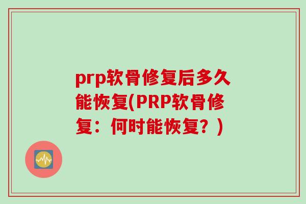 prp软骨修复后多久能恢复(PRP软骨修复：何时能恢复？)