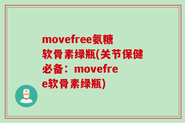 movefree氨糖软骨素绿瓶(关节保健必备:movefree软骨素绿瓶) movefree氨糖软骨素绿瓶(关节保健必备:movefree软骨素绿瓶)