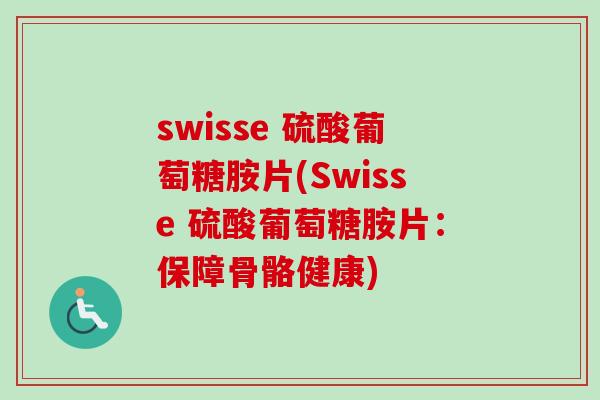 swisse 硫酸葡萄糖胺片(Swisse 硫酸葡萄糖胺片：保障骨骼健康)