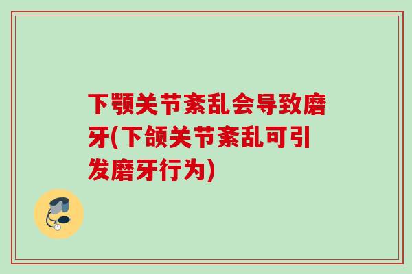 下颚关节紊乱会导致磨牙(下颌关节紊乱可引发磨牙行为)