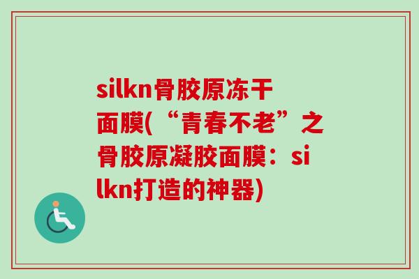 silkn骨胶原冻干面膜(“青春不老”之骨胶原凝胶面膜:silkn打造的神器) silkn骨胶原冻干面膜(“青春不老”之骨胶原凝胶面膜:silkn打造的神器)